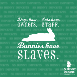 Dogs have owners, Cats have staff, Bunnies have slaves decal