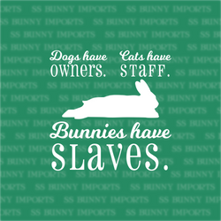 Dogs have owners, Cats have staff, Bunnies have slaves decal